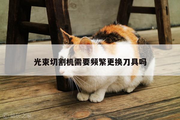 爱游戏(ayx)官方网站_光束切割机需要频繁更换刀具吗