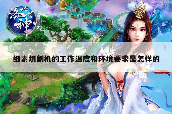 细素切割机的工作温度和环境要求是怎样的-爱游戏app